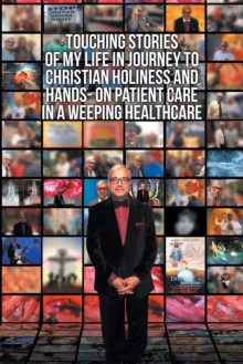 Image for Touching Stories of My Life in Journey to Christian Holiness and Hands- on Patient Care in a Weeping Healthcare