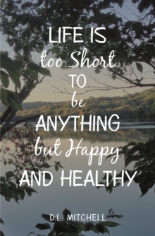Image for Life Is Too Short to Be Anything But Happy and Healthy