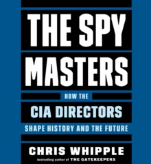 Image for The Spymasters : How the CIA's Directors Shape History and Guard the Future