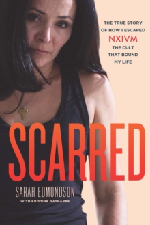 Image for Scarred : The True Story of How I Escaped NXIVM, The Cult That Bound My Life
