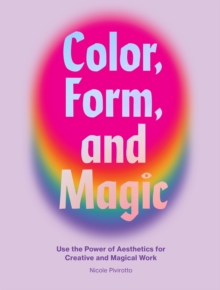 Image for Color, Form, and Magic: Use the Power of Aesthetics for Creative and Magical Work