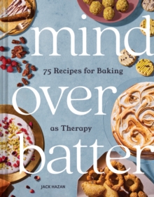 Mind Over Batter: 75 Recipes for Baking as Therapy