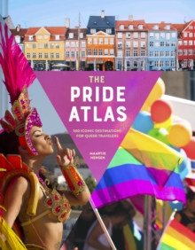 The Pride Atlas: 500 Iconic Destinations for Queer Travelers