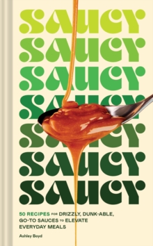 Image for Saucy : 50 Recipes for Drizzly, Dunk-able, Go-To Sauces to Elevate Everyday Meals