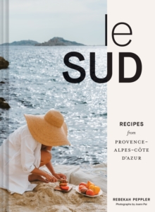 Le Sud: Recipes from Provence-Alpes-Cote d’Azur