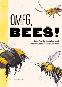 OMFG, BEES!: Bees Are So Amazing and You’re About to Find Out Why