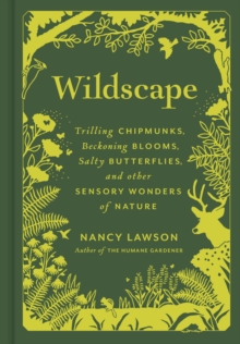 Wildscape: Trilling Chipmunks, Beckoning Blooms, Salty Butterflies, and other Sensory Wonders of Nature