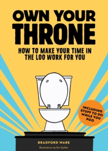 Image for Own Your Throne: How to Make Your Time in the Loo Work for You