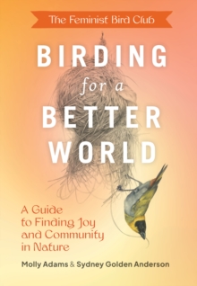 Feminist Bird Club’s Birding for a Better World: A Guide to Finding Joy and Community in Nature