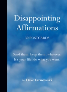 Disappointing Affirmations: 30 Postcards: Send them, keep them, whatever. It’s your life, do what you want.