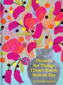 Image for Flowers for Things I Don’t Know How to Say