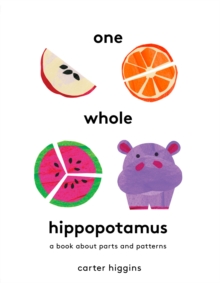 One Whole Hippopotamus: A Book About Parts and Patterns - Higgins, Carter