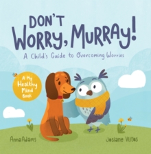 Don’t Worry, Murray!: A Child’s Guide to Help Overcome Worries