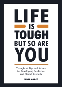 Life is Tough, But So Are You: Thoughtful Tips and Advice for Developing Resilience and Mental Strength