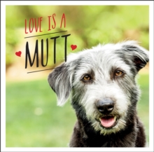 Love is a Mutt: A Dog-Tastic Celebration of the World’s Cutest Mixed and Cross Breeds