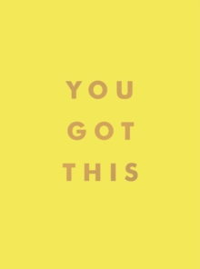 You Got This: Uplifting Quotes and Affirmations for Inner Strength and Self-Belief