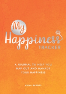 My Happiness Tracker: A Journal to Help You Map Out and Manage Your Happiness