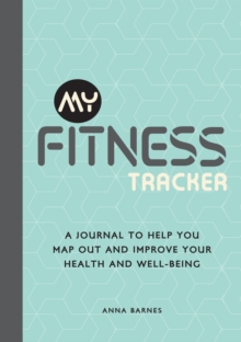 My Fitness Tracker: A Journal to Help You Map Out and Improve Your Health and Well-Being