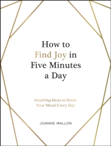Image for How to Find Joy in Five Minutes a Day: Inspiring Ideas to Boost Your Mood Every Day