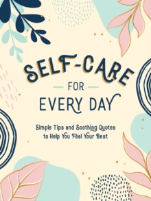 Image for Self-care for every day  : simple tips and soothing quotes to help you feel your best