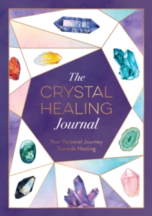 The Crystal Healing Journal: Track Your Personal Journey Towards Healing with Crystals