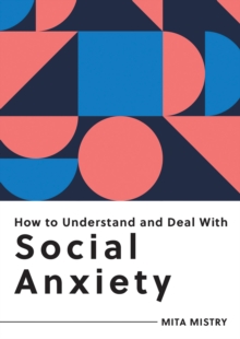Image for How to Understand and Deal With Social Anxiety: Everything You Need to Know to Manage Social Anxiety