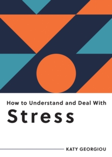 Image for How to Understand and Deal With Stress: Everything You Need to Know to Manage Stress