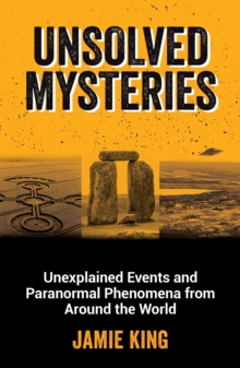 Unsolved Mysteries: Unexplained Events and Paranormal Phenomena from Around the World