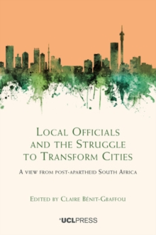 Image for Local Officials and the Struggle to Transform Cities: A View from Post-Apartheid South Africa