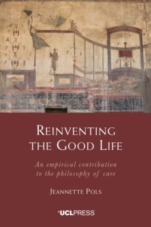 Image for Reinventing the Good Life: An Empirical Contribution to the Philosophy of Care
