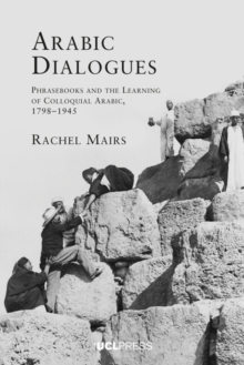 Image for Arabic dialogues: phrasebooks and the learning of colloquial Arabic, 1798-1945