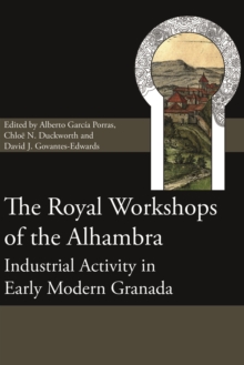 Image for The Royal Workshops of the Alhambra: Industrial Activity in Early Modern Granada