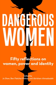 Dangerous Women: Fifty reflections on women, power and identity