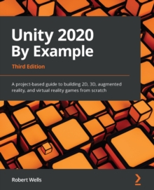 Image for Unity 2020 By Example - Third Edition: Learn Unity by Building 3D Games and Augmented Reality and Virtual Reality Apps from Scratch