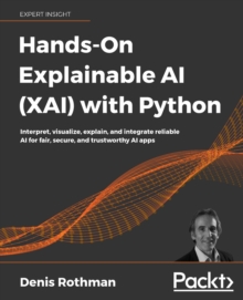 Image for Hands-on explainable AI (XAI) with Python  : interpret, visualize, explain, and integrate reliable AI for fair, secure, and trustworthy AI apps