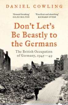 Image for Don't Let's Be Beastly to the Germans: The British Occupation of Germany, 1945-49