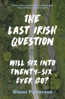 Image for The last Irish question  : will six into twenty-six ever go?