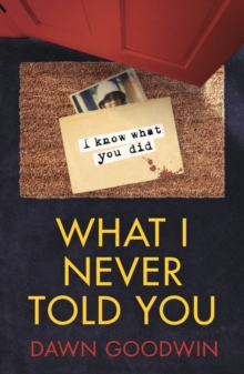 What I Never Told You: An absolutely unputdownable psychological thriller with a jaw-dropping twist