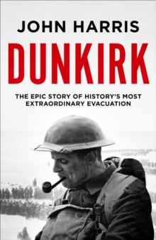 Image for Dunkirk: the epic story of history's most extraordinary evacuation