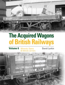 Image for The Acquired Wagons of British Railways Volume 6 : Minerals, Opens & Vehicle-carriers