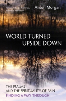 World Turned Upside Down: The Psalms and the spirituality of pain – finding a way through