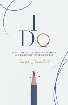 Image for I Do : How to say YES to running a successful and profitable wedding business