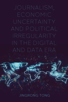 Image for Journalism, Economic Uncertainty and Political Irregularity in the Digital and Data Era