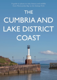 The Cumbria and Lake District Coast: A Guide to Places to Visit, History and Wildlife from Morecambe Bay to the Solway Firth