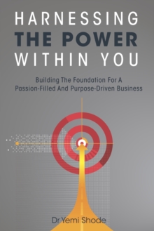 Image for Harnessing The Power Within You : Building the Foundation for a Passion-Filled and Purpose-Driven Business
