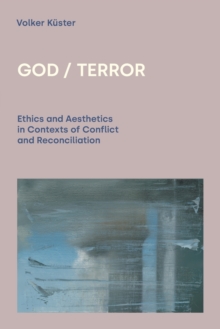 God / Terror: Ethics and Aesthetics in Contexts of Conflict and Reconciliation