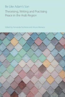 Be Like Adam’s Son: Theorising, Writing and Practising Peace in the Arab Region