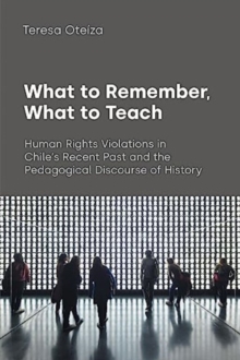 What to Remember, What to Teach: Human Rights Violations in Chile’s Recent Past and the Pedagogical Discourse of History