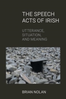 Image for The speech acts of Irish  : utterance, situation, and meaning