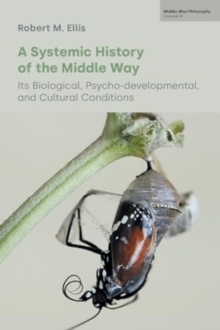 Image for A systemic history of the Middle Way  : its biological, psycho-developmental, and cultural conditions